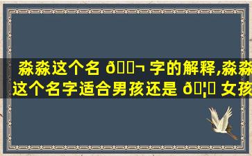 淼淼这个名 🐬 字的解释,淼淼这个名字适合男孩还是 🦟 女孩